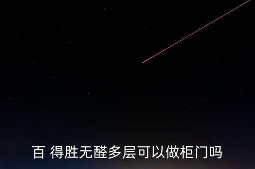 百 得勝無(wú)醛多層可以做柜門嗎