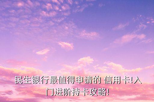  民生銀行最值得申請的 信用卡!入門進(jìn)階持卡攻略!