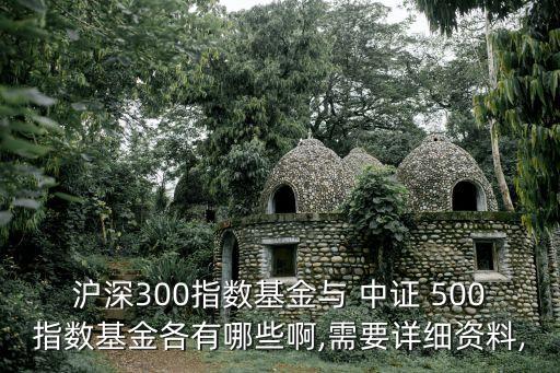 滬深300指數(shù)基金與 中證 500指數(shù)基金各有哪些啊,需要詳細資料,