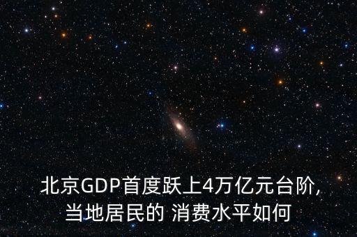  北京GDP首度躍上4萬億元臺階,當(dāng)?shù)鼐用竦?消費(fèi)水平如何