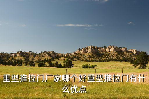 重型推拉門(mén)廠家哪個(gè)好重型推拉門(mén)有什么優(yōu)點(diǎn)