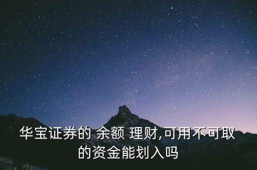 華寶證券的 余額 理財(cái),可用不可取的資金能劃入嗎