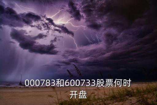 000783和600733股票何時(shí)開(kāi)盤