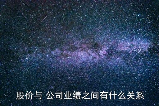  股價與 公司業(yè)績之間有什么關系
