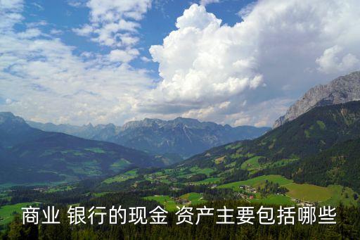商業(yè) 銀行的現金 資產主要包括哪些