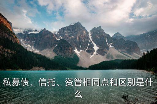 私募債、信托、資管相同點(diǎn)和區(qū)別是什么