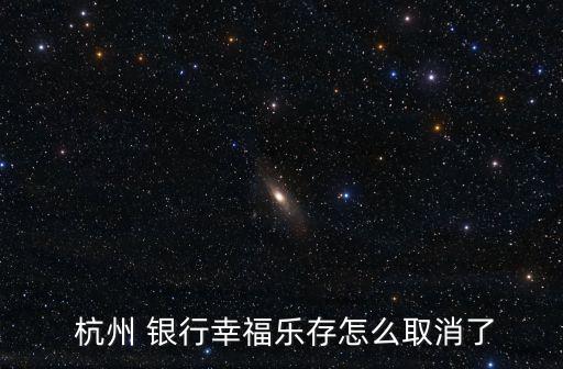  杭州 銀行幸福樂(lè)存怎么取消了