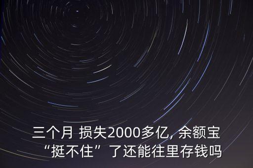 三個(gè)月 損失2000多億, 余額寶“挺不住”了還能往里存錢嗎