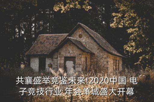 共襄盛舉競(jìng)鑒未來!2020中國(guó) 電子競(jìng)技行業(yè) 年會(huì)羊城盛大開幕