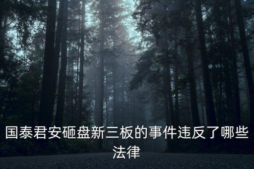國泰君安砸盤新三板的事件違反了哪些法律