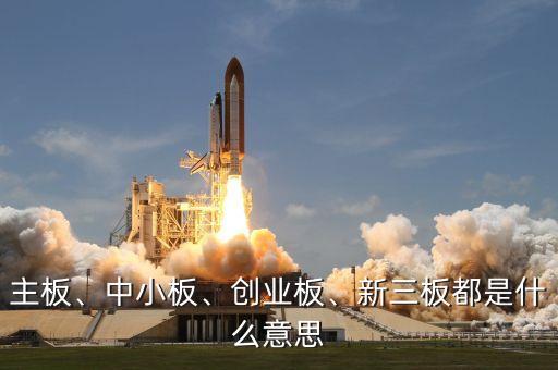 主板、中小板、創(chuàng)業(yè)板、新三板都是什么意思