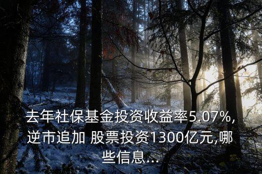 去年社?；鹜顿Y收益率5.07%,逆市追加 股票投資1300億元,哪些信息...
