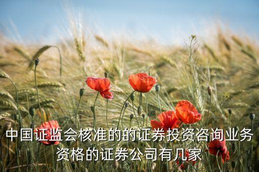 中國(guó)證監(jiān)會(huì)核準(zhǔn)的的證券投資咨詢(xún)業(yè)務(wù)資格的證券公司有幾家