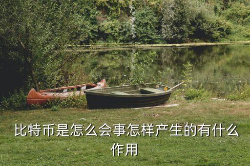  比特幣是怎么會事怎樣產生的有什么作用