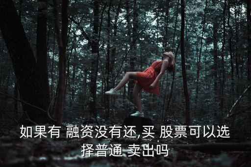 如果有 融資沒(méi)有還,買 股票可以選擇普通 賣出嗎