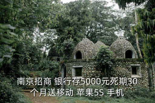 南京招商 銀行存5000元死期30個(gè)月送移動(dòng) 蘋果5S 手機(jī)