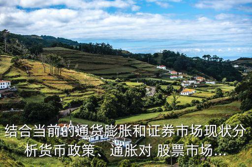 結(jié)合當(dāng)前的通貨膨脹和證券市場(chǎng)現(xiàn)狀分析貨幣政策、通脹對(duì) 股票市場(chǎng)...
