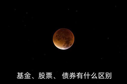  基金、股票、 債券有什么區(qū)別
