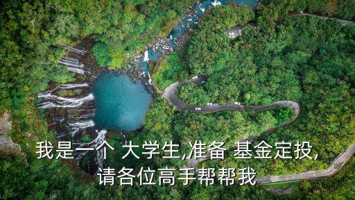 我是一個(gè) 大學(xué)生,準(zhǔn)備 基金定投,請各位高手幫幫我