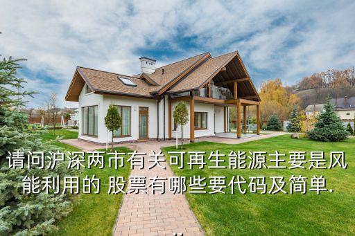 請問滬深兩市有關(guān)可再生能源主要是風能利用的 股票有哪些要代碼及簡單...