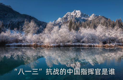 “八一三”抗戰(zhàn)的中國(guó)指揮官是誰