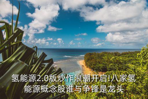 氫能源2.0版炒作浪潮開啟!八家氫能源概念股誰與爭(zhēng)鋒是龍頭