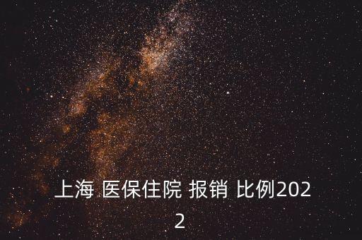  上海 醫(yī)保住院 報(bào)銷 比例2022