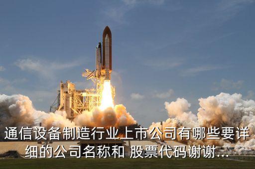 通信設(shè)備制造行業(yè)上市公司有哪些要詳細(xì)的公司名稱和 股票代碼謝謝...
