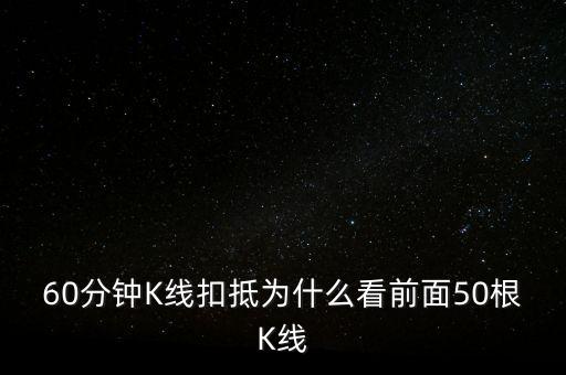 60分鐘K線(xiàn)扣抵為什么看前面50根K線(xiàn)