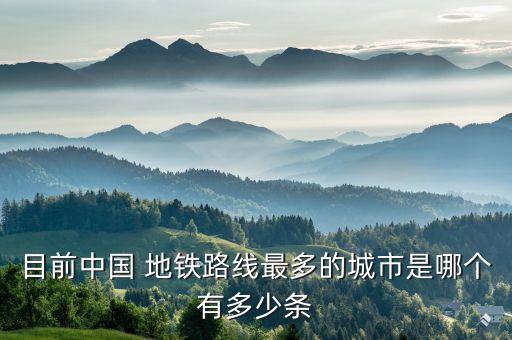 目前中國(guó) 地鐵路線最多的城市是哪個(gè)有多少條