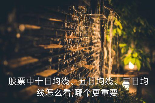  股票中十日均線、五日均線、三日均線怎么看,哪個(gè)更重要