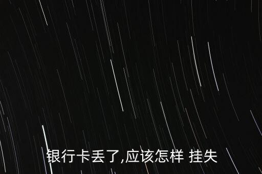  銀行卡丟了,應該怎樣 掛失