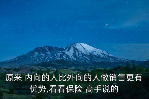 原來 內(nèi)向的人比外向的人做銷售更有優(yōu)勢(shì),看看保險(xiǎn) 高手說的