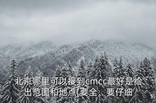  北京哪里可以搜到cmcc最好是給出范圍和地點(diǎn)(要全、要仔細(xì)