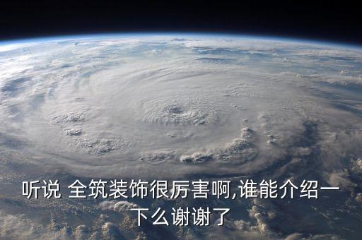 聽(tīng)說(shuō) 全筑裝飾很厲害啊,誰(shuí)能介紹一下么謝謝了