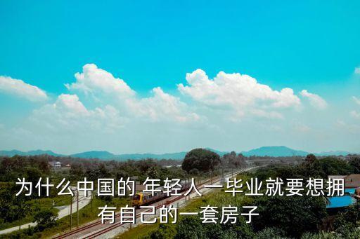 為什么中國(guó)的 年輕人一畢業(yè)就要想擁有自己的一套房子