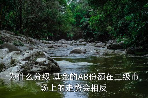 為什么分級 基金的AB份額在二級市場上的走勢會(huì)相反