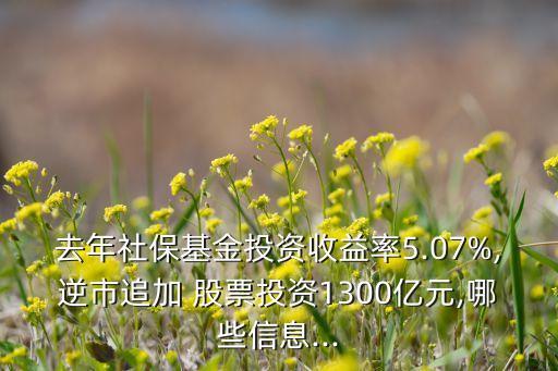 去年社?；鹜顿Y收益率5.07%,逆市追加 股票投資1300億元,哪些信息...