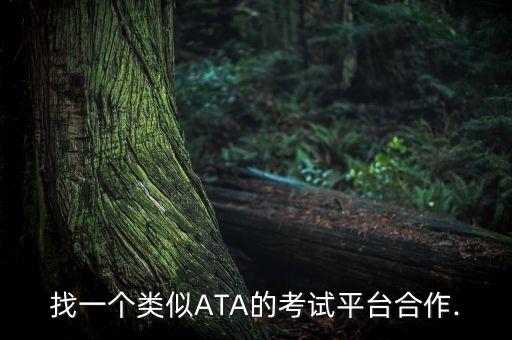 找一個(gè)類(lèi)似ATA的考試平臺(tái)合作.