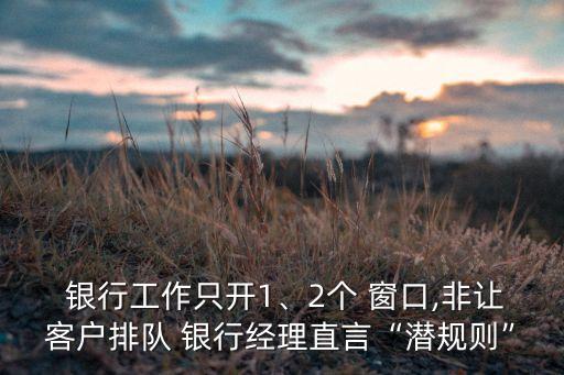  銀行工作只開1、2個(gè) 窗口,非讓客戶排隊(duì) 銀行經(jīng)理直言“潛規(guī)則”