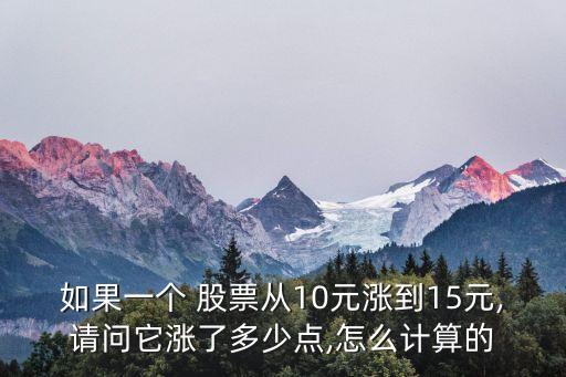 如果一個 股票從10元漲到15元,請問它漲了多少點(diǎn),怎么計(jì)算的