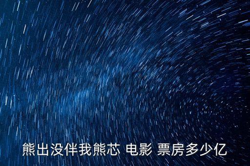 熊出沒(méi)伴我熊芯 電影 票房多少億