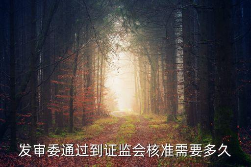 發(fā)審委通過(guò)到證監(jiān)會(huì)核準(zhǔn)需要多久