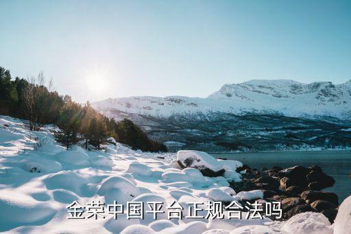 金榮中國平臺(tái)正規(guī)合法嗎