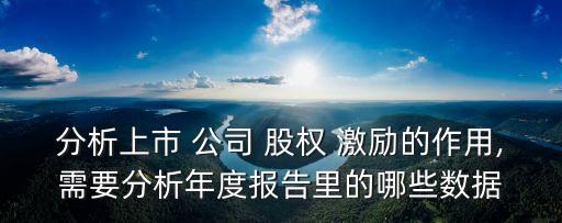 分析上市 公司 股權(quán) 激勵的作用,需要分析年度報(bào)告里的哪些數(shù)據(jù)