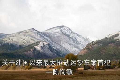 關(guān)于建國(guó)以來最大搶劫運(yùn)鈔車案首犯——陳恂敏