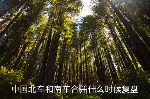 中國北車和南車合并什么時(shí)候復(fù)盤