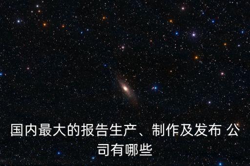 國內(nèi)最大的報(bào)告生產(chǎn)、制作及發(fā)布 公司有哪些