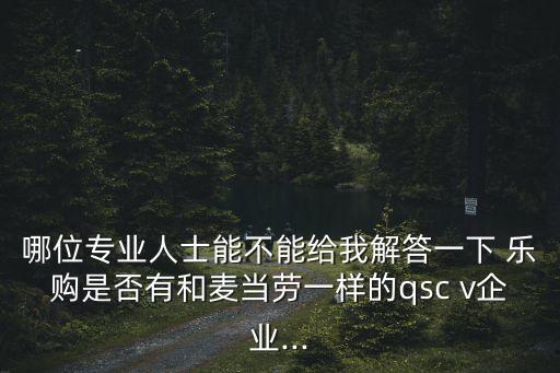 哪位專(zhuān)業(yè)人士能不能給我解答一下 樂(lè)購(gòu)是否有和麥當(dāng)勞一樣的qsc v企業(yè)...