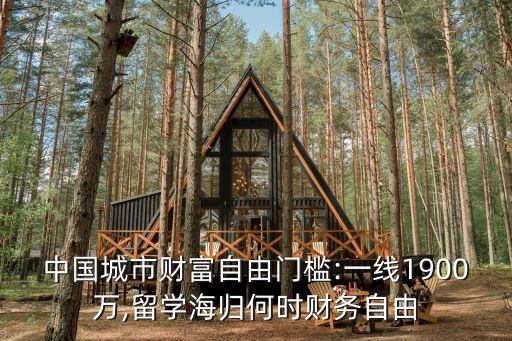 中國城市財富自由門檻:一線1900萬,留學海歸何時財務(wù)自由